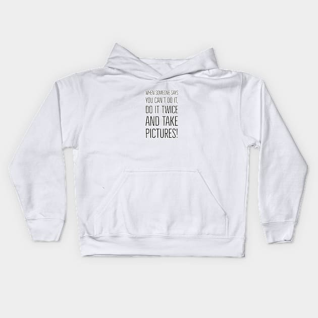 When someone says you can't do it, do it twice and take pictures Kids Hoodie by InspireMe